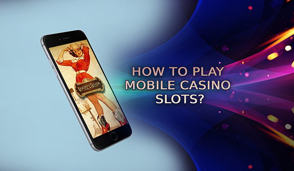 Wondering how to play mobile casino slots?