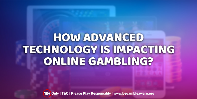 How Advanced Technology is Impacting Online Gambling?