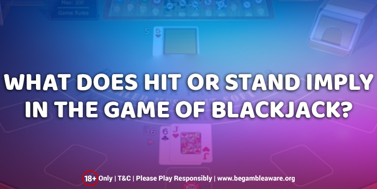 What does ‘Hit or Stand’ Imply In The Game Of Blackjack?