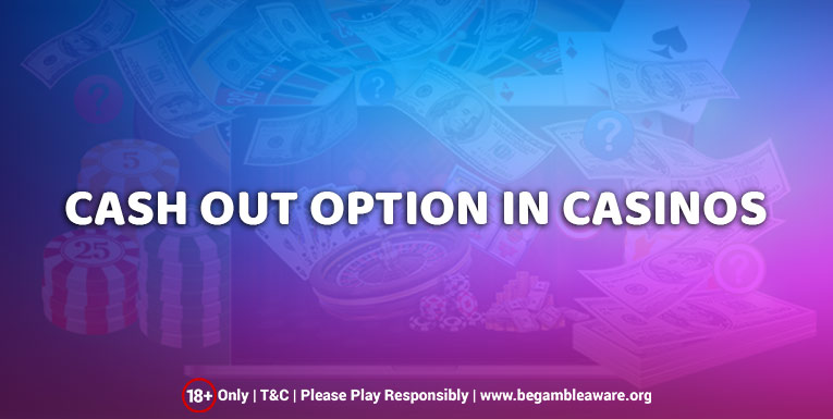What does the Cash Out Option In Casinos Constitute of?