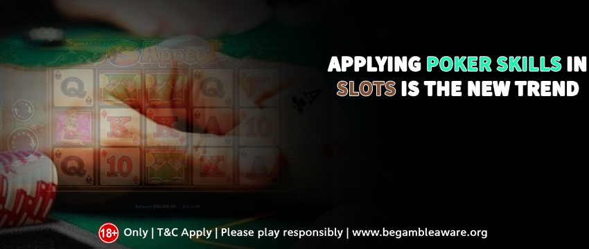 Applying Poker Skills in Slots Is the New Trend: Learn More about It Here!