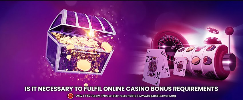 How Important is It to Fulfil the Online Casino Bonus Requirements in a Casino?