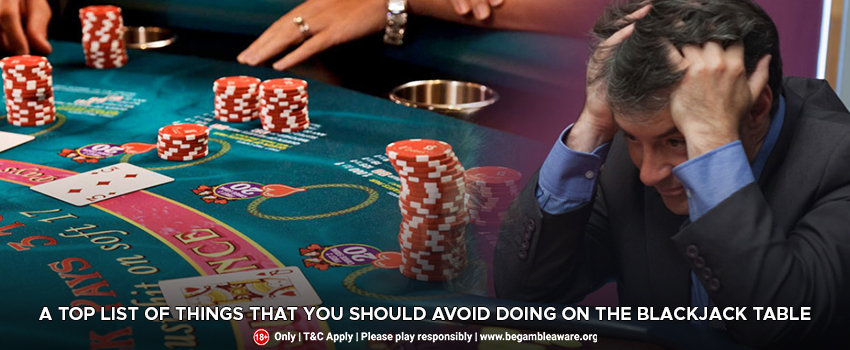 A-top-list-of-things-that-you-should-avoid-doing-on-the-Blackjack-table