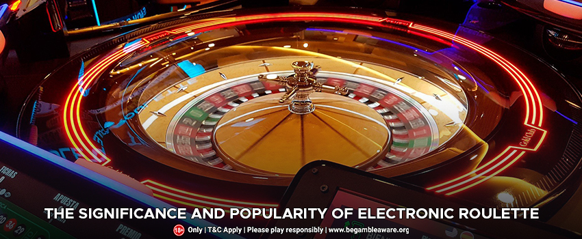  The Significance And Popularity of Electronic Roulette